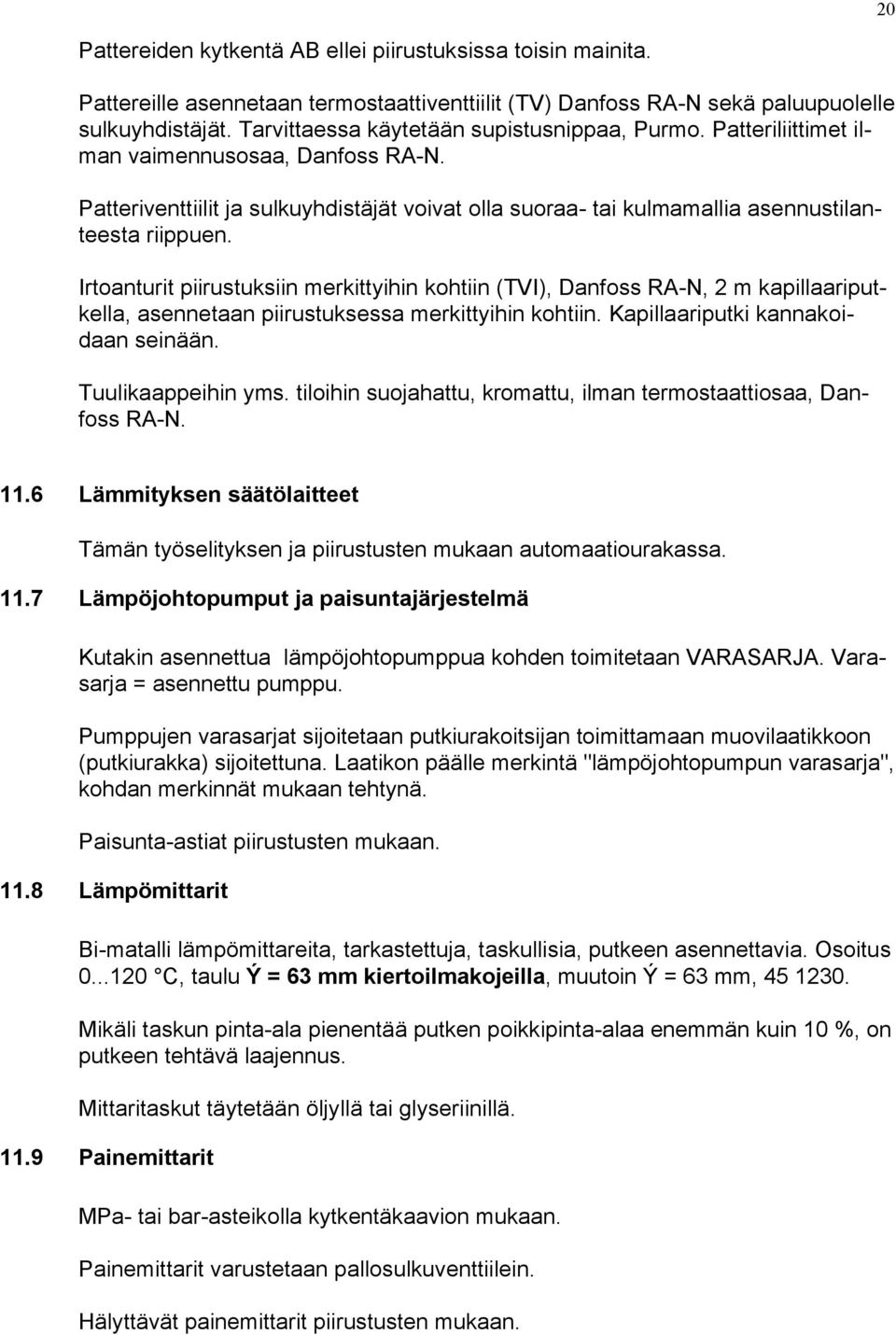 Irtoanturit piirustuksiin merkittyihin kohtiin (TVI), Danfoss RA-N, 2 m kapillaariputkella, asennetaan piirustuksessa merkittyihin kohtiin. Kapillaariputki kannakoidaan seinään. Tuulikaappeihin yms.