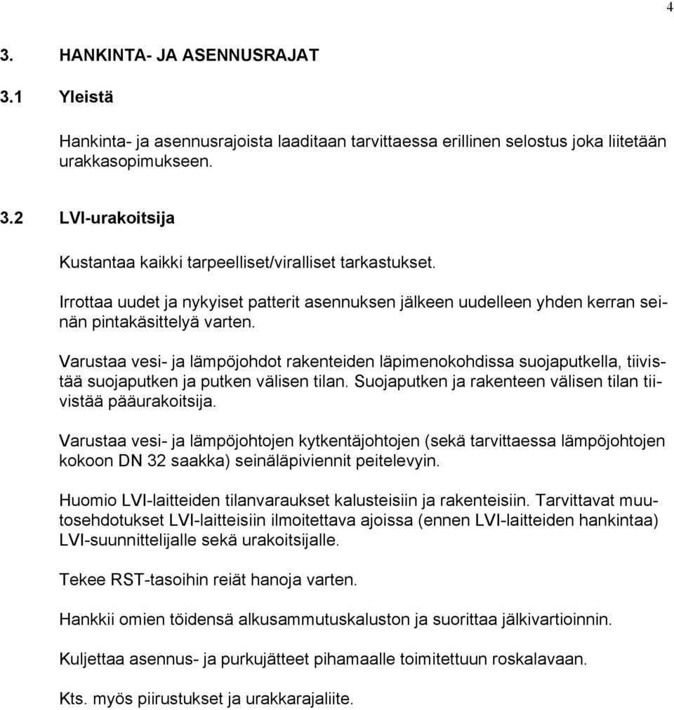 Varustaa vesi- ja lämpöjohdot rakenteiden läpimenokohdissa suojaputkella, tiivistää suojaputken ja putken välisen tilan. Suojaputken ja rakenteen välisen tilan tiivistää pääurakoitsija.