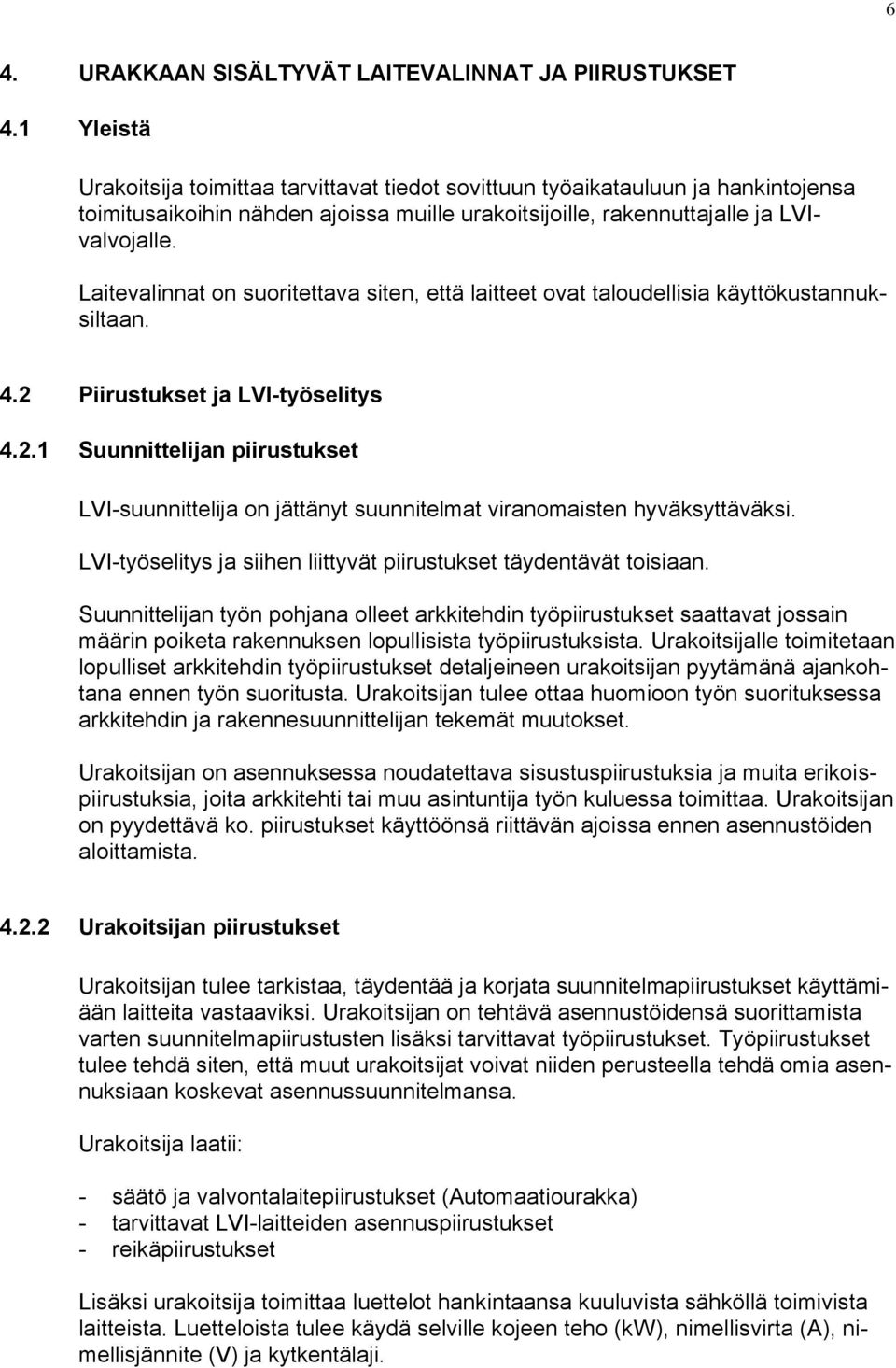 Laitevalinnat on suoritettava siten, että laitteet ovat taloudellisia käyttökustannuksiltaan. 4.2 