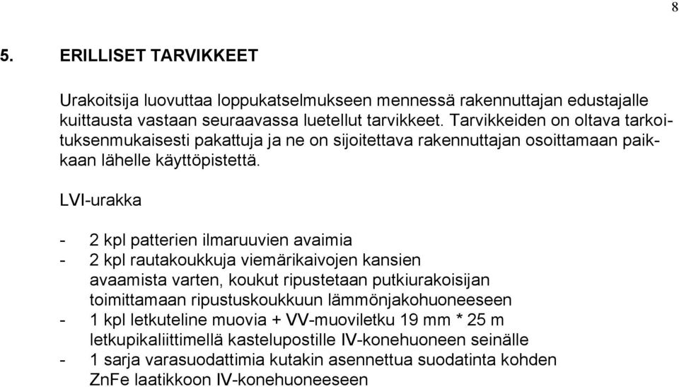 LVI-urakka - 2 kpl patterien ilmaruuvien avaimia - 2 kpl rautakoukkuja viemärikaivojen kansien avaamista varten, koukut ripustetaan putkiurakoisijan toimittamaan