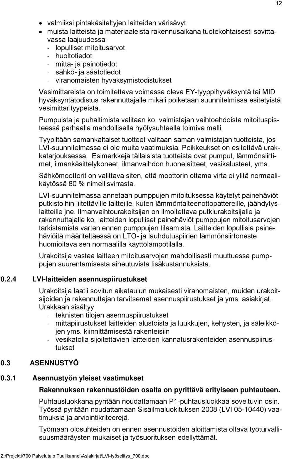 poiketaan suunnitelmissa esitetyistä vesimittarityypeistä. Pumpuista ja puhaltimista valitaan ko. valmistajan vaihtoehdoista mitoituspisteessä parhaalla mahdollisella hyötysuhteella toimiva malli.