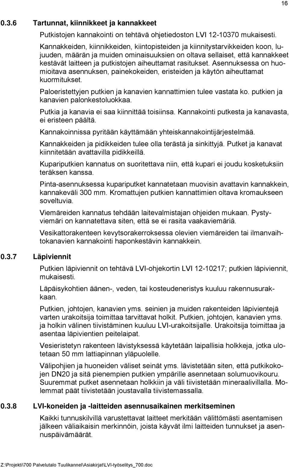 rasitukset. Asennuksessa on huomioitava asennuksen, painekokeiden, eristeiden ja käytön aiheuttamat kuormitukset. Paloeristettyjen putkien ja kanavien kannattimien tulee vastata ko.