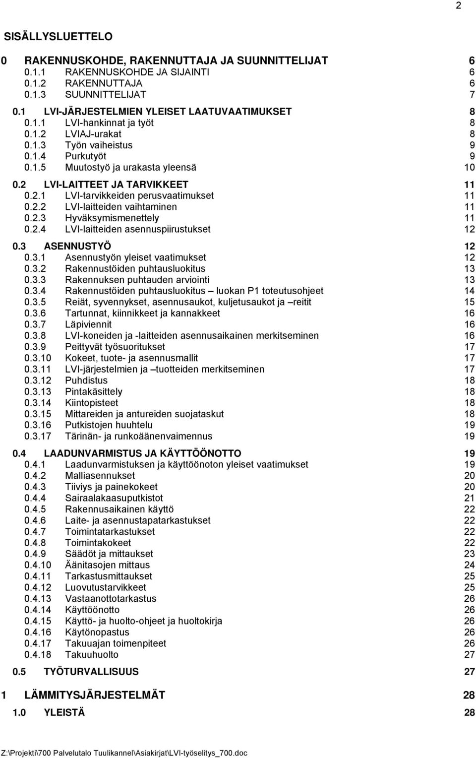 2.3 Hyväksymismenettely 11 0.2.4 LVI-laitteiden asennuspiirustukset 12 0.3 ASENNUSTYÖ 12 0.3.1 Asennustyön yleiset vaatimukset 12 0.3.2 Rakennustöiden puhtausluokitus 13 0.3.3 Rakennuksen puhtauden arviointi 13 0.