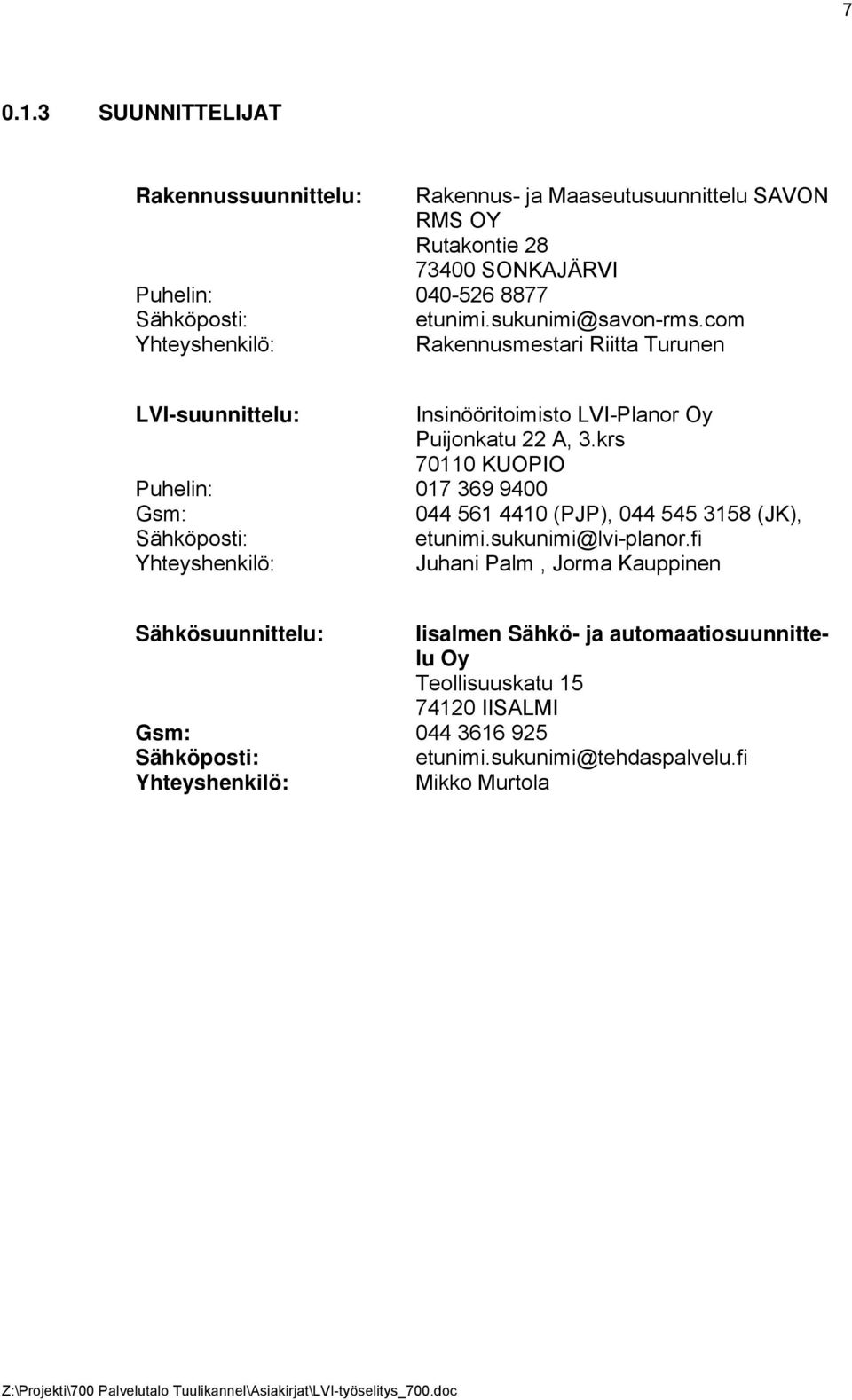 krs 70110 KUOPIO Puhelin: 017 369 9400 Gsm: 044 561 4410 (PJP), 044 545 3158 (JK), Sähköposti: etunimi.sukunimi@lvi-planor.