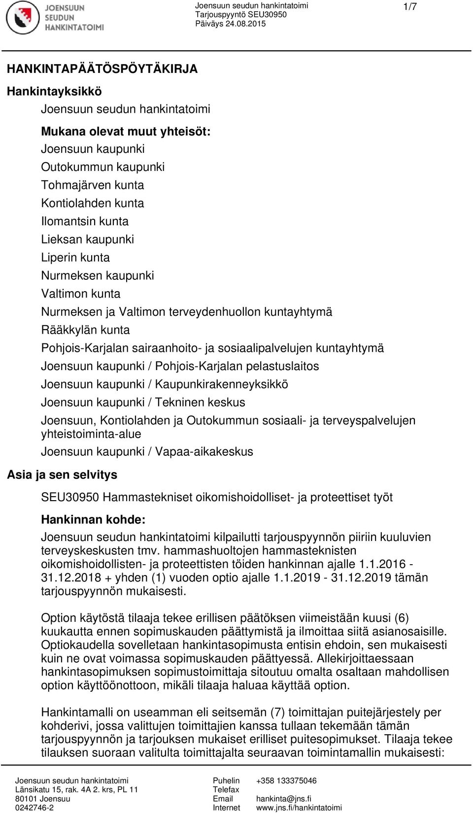 Pohjois-Karjalan pelastuslaitos Joensuun kaupunki / Kaupunkirakenneyksikkö Joensuun kaupunki / Tekninen keskus Joensuun, Kontiolahden ja Outokummun sosiaali- ja terveyspalvelujen yhteistoiminta-alue