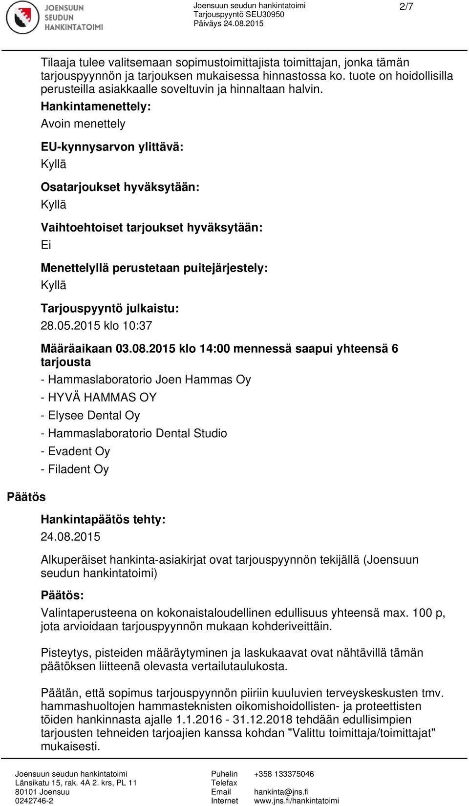 Hankintamenettely: Avoin menettely EU-kynnysarvon ylittävä: Kyllä Osatarjoukset hyväksytään: Kyllä Vaihtoehtoiset tarjoukset hyväksytään: Ei Menettelyllä perustetaan puitejärjestely: Kyllä