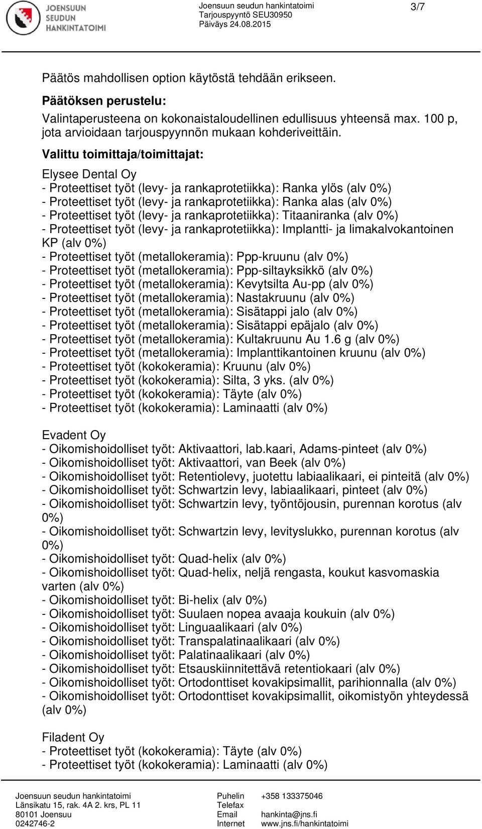 Valittu toimittaja/toimittajat: Elysee Dental Oy - Proteettiset työt (levy- ja rankaprotetiikka): Ranka ylös (alv - Proteettiset työt (levy- ja rankaprotetiikka): Ranka alas (alv - Proteettiset työt