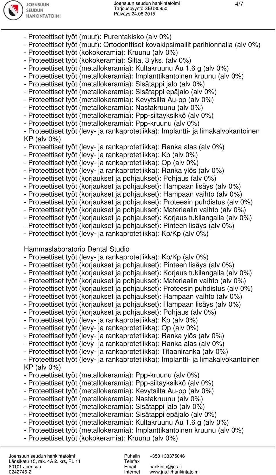 (korjaukset ja pohjaukset): Pohjaus (alv - Proteettiset työt (korjaukset ja pohjaukset): Korjaus tukilangalla (alv - Proteettiset työt (korjaukset ja pohjaukset): Pinteen lisäys (alv - Proteettiset