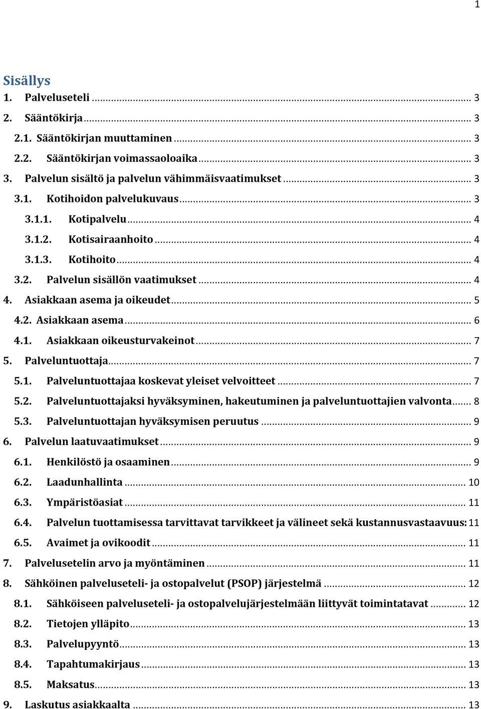 .. 7 5. Palveluntuottaja... 7 5.1. Palveluntuottajaa koskevat yleiset velvoitteet... 7 5.2. Palveluntuottajaksi hyväksyminen, hakeutuminen ja palveluntuottajien valvonta... 8 5.3.