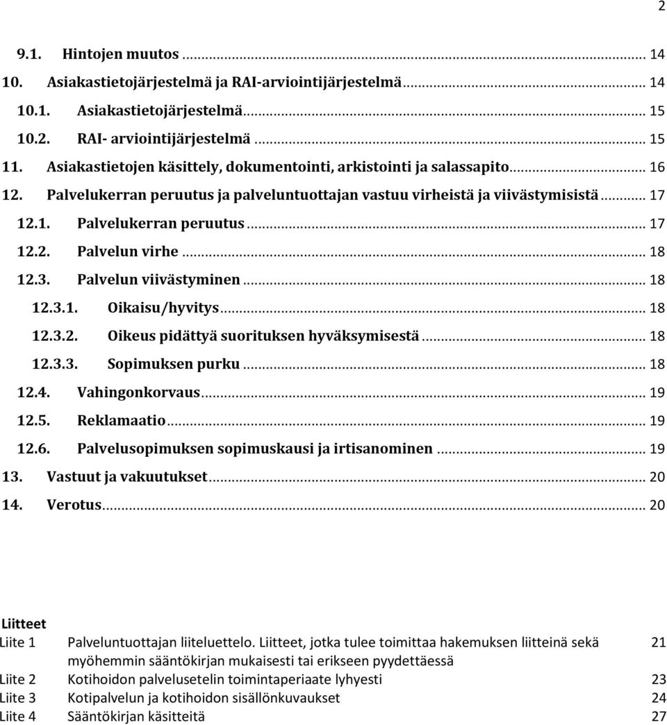 .. 18 12.3. Palvelun viivästyminen... 18 12.3.1. Oikaisu/hyvitys... 18 12.3.2. Oikeus pidättyä suorituksen hyväksymisestä... 18 12.3.3. Sopimuksen purku... 18 12.4. Vahingonkorvaus... 19 12.5.