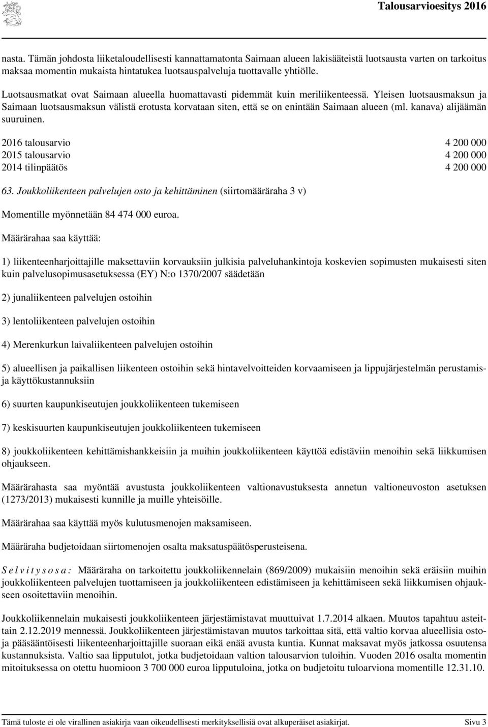 Yleisen luotsausmaksun ja Saimaan luotsausmaksun välistä erotusta korvataan siten, että se on enintään Saimaan alueen (ml. kanava) alijäämän suuruinen.