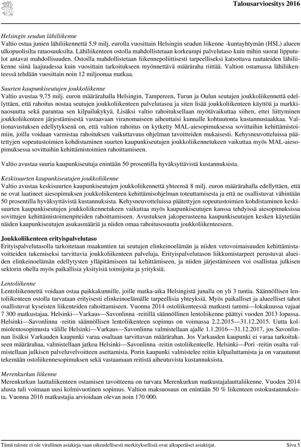 Ostoilla mahdollistetaan liikennepoliittisesti tarpeelliseksi katsottava rautateiden lähiliikenne siinä laajuudessa kuin vuosittain tarkoitukseen myönnettävä määräraha riittää.