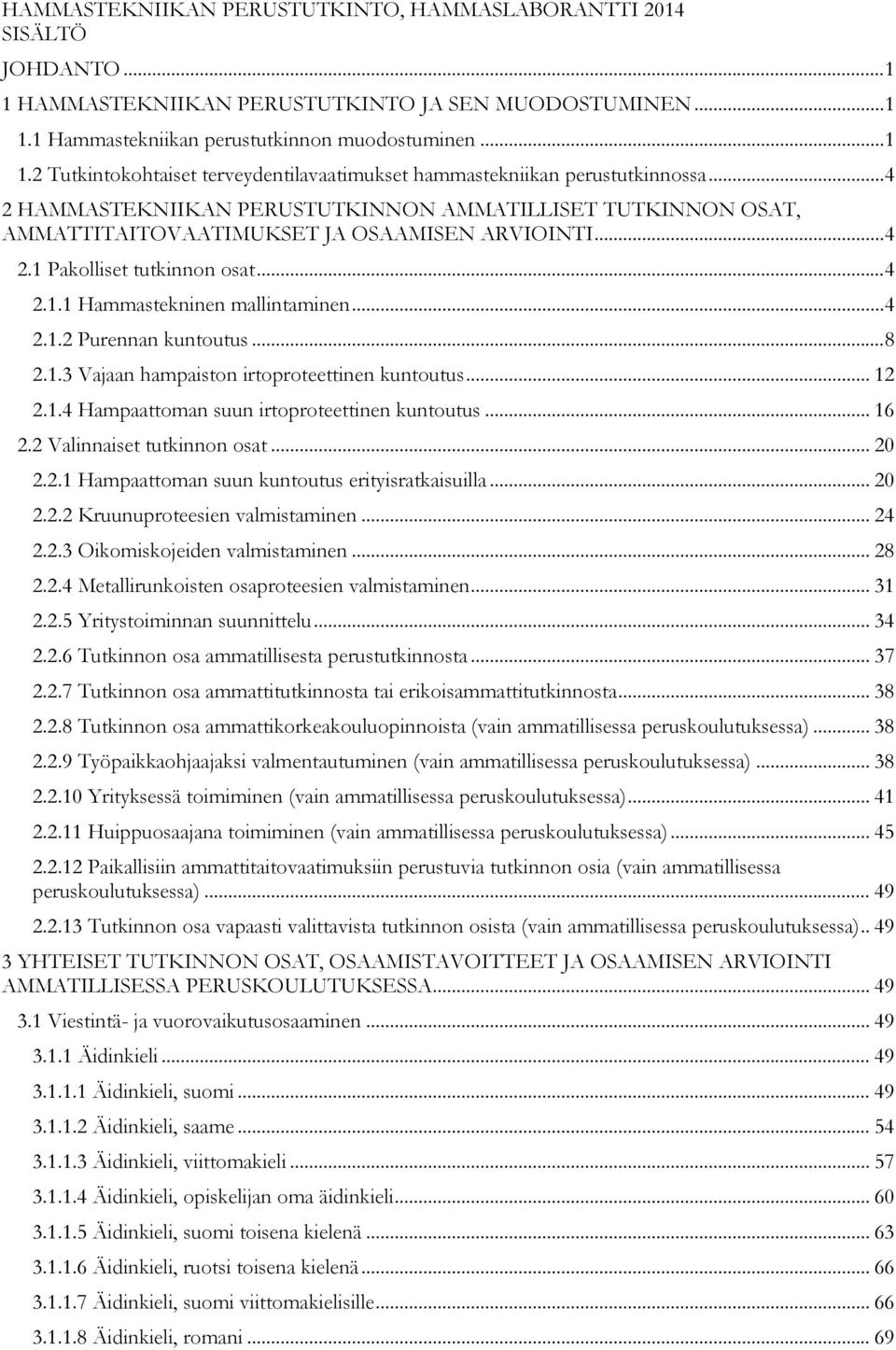 .. 8 2.1.3 Vajaan hampaiston irtoproteettinen kuntoutus... 12 2.1.4 Hampaattoman suun irtoproteettinen kuntoutus... 16 2.2 Valinnaiset tutkinnon osat... 20 2.2.1 Hampaattoman suun kuntoutus erityisratkaisuilla.