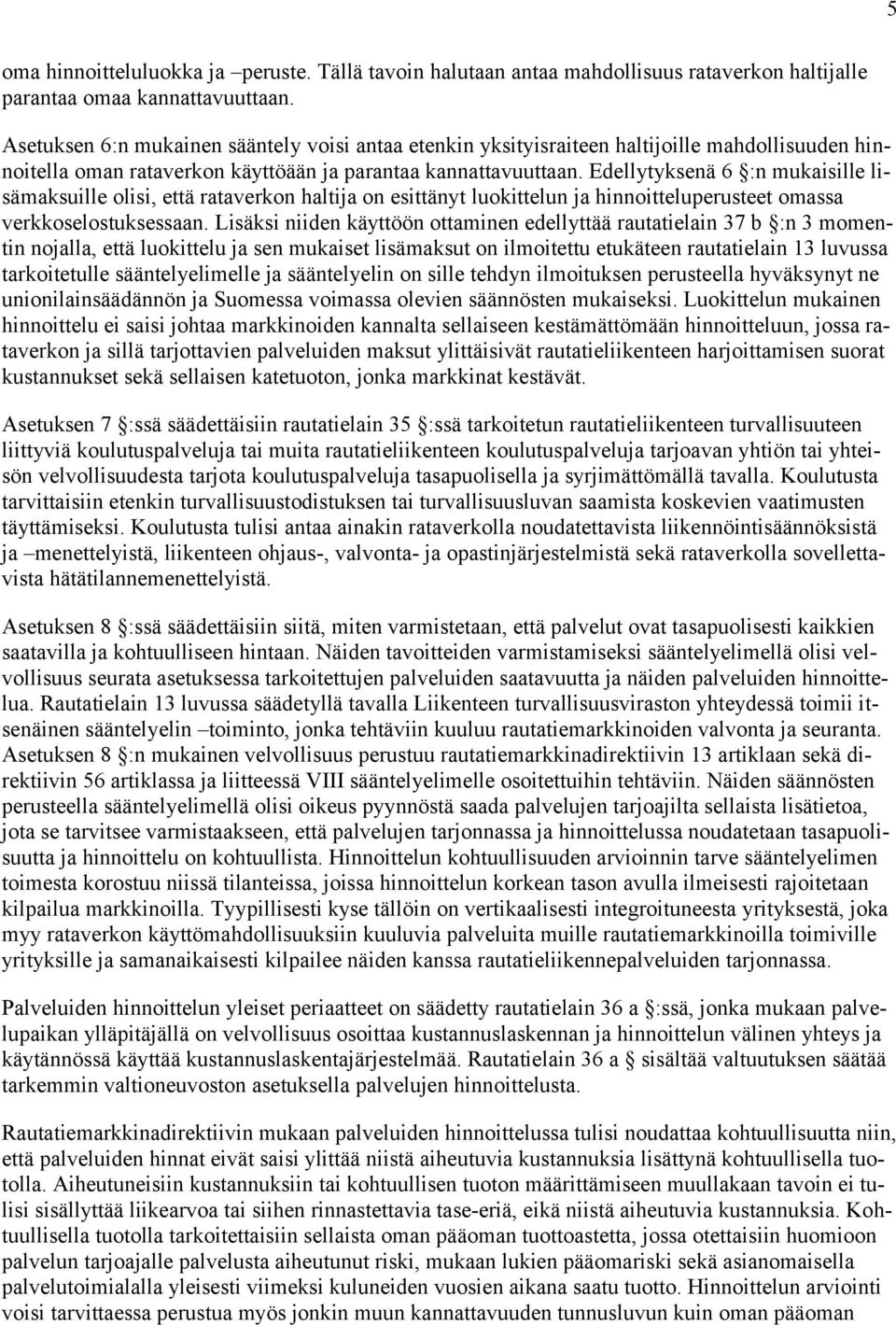 Edellytyksenä 6 :n mukaisille lisämaksuille olisi, että rataverkon haltija on esittänyt luokittelun ja hinnoitteluperusteet omassa verkkoselostuksessaan.