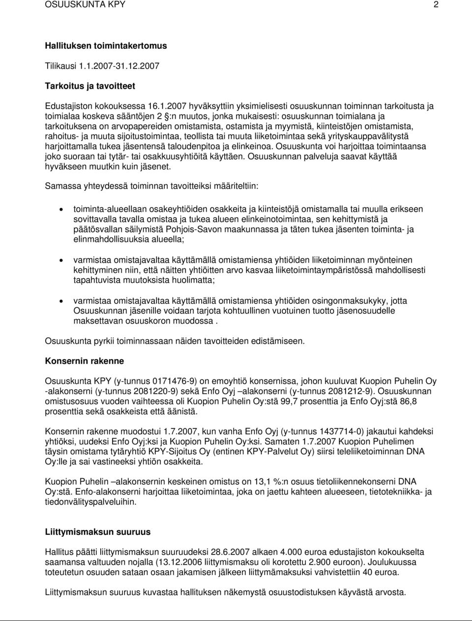 mukaisesti: osuuskunnan toimialana ja tarkoituksena on arvopapereiden omistamista, ostamista ja myymistä, kiinteistöjen omistamista, rahoitus- ja muuta sijoitustoimintaa, teollista tai muuta