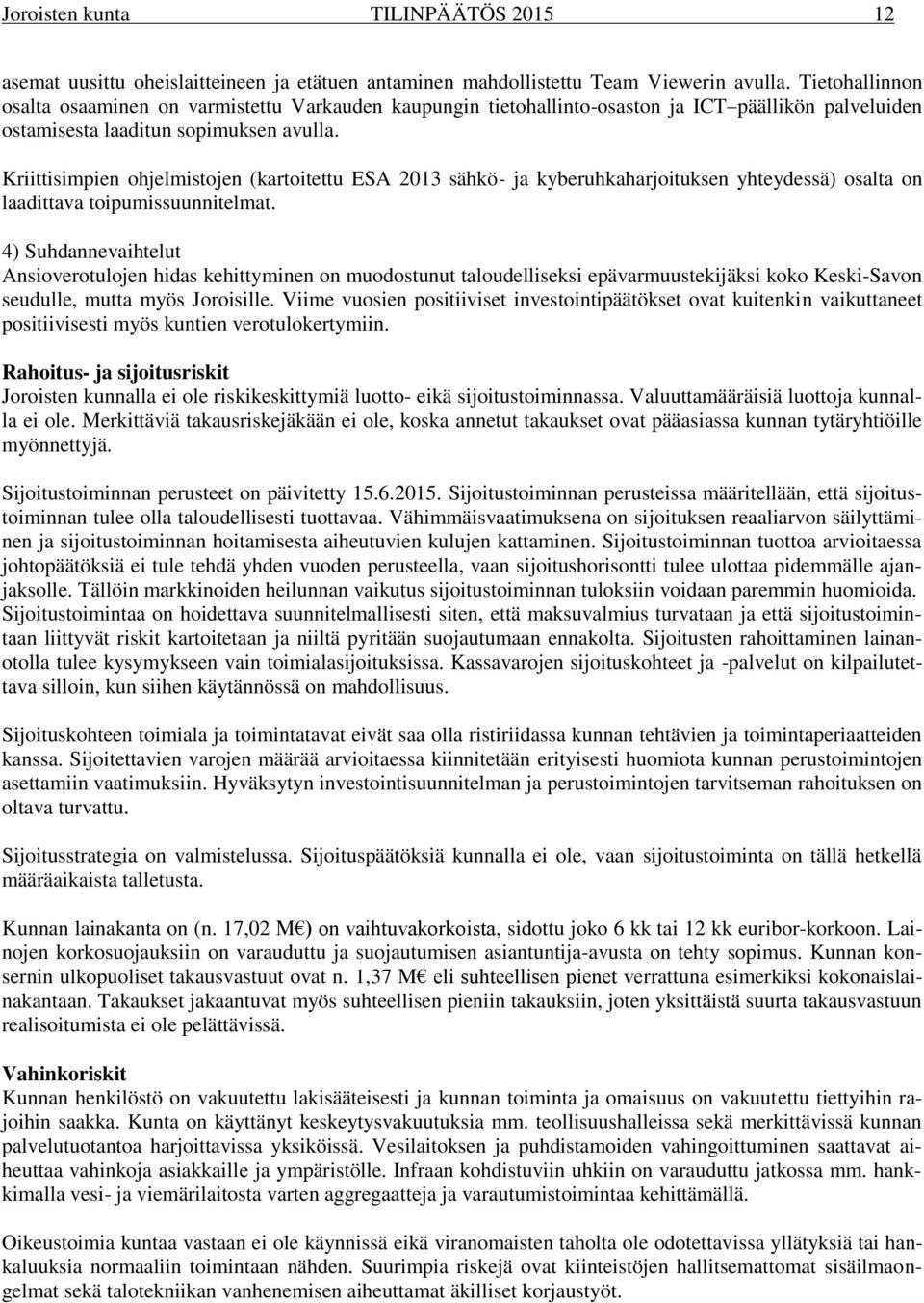 Kriittisimpien ohjelmistojen (kartoitettu ESA 2013 sähkö- ja kyberuhkaharjoituksen yhteydessä) osalta on laadittava toipumissuunnitelmat.