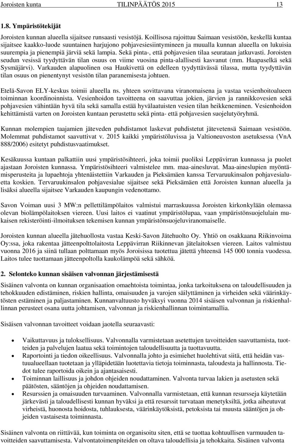 lampia. Sekä pinta-, että pohjavesien tilaa seurataan jatkuvasti. Joroisten seudun vesissä tyydyttävän tilan osuus on viime vuosina pinta-alallisesti kasvanut (mm. Haapaselkä sekä Sysmäjärvi).