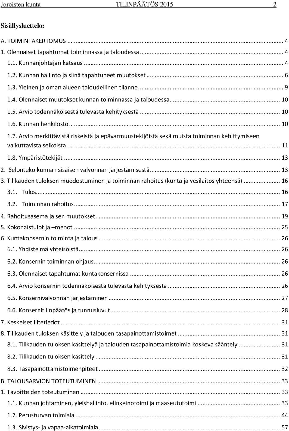 .. 10 1.7. Arvio merkittävistä riskeistä ja epävarmuustekijöistä sekä muista toiminnan kehittymiseen vaikuttavista seikoista... 11 1.8. Ympäristötekijät... 13 2.