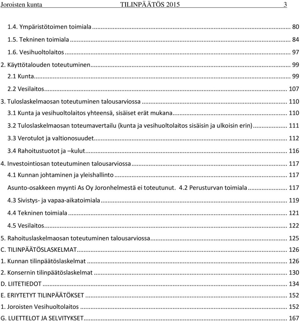 .. 111 3.3 Verotulot ja valtionosuudet... 112 3.4 Rahoitustuotot ja kulut... 116 4. Investointiosan toteutuminen talousarviossa... 117 4.1 Kunnan johtaminen ja yleishallinto.