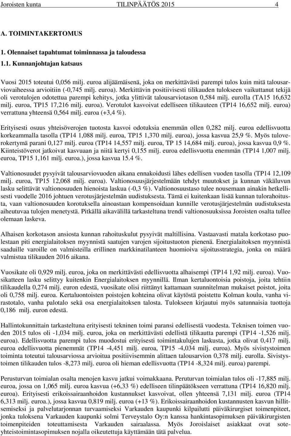 Merkittävin positiivisesti tilikauden tulokseen vaikuttanut tekijä oli verotulojen odotettua parempi kehitys, jotka ylittivät talousarviotason 0,584 milj. eurolla (TA15 16,632 milj.