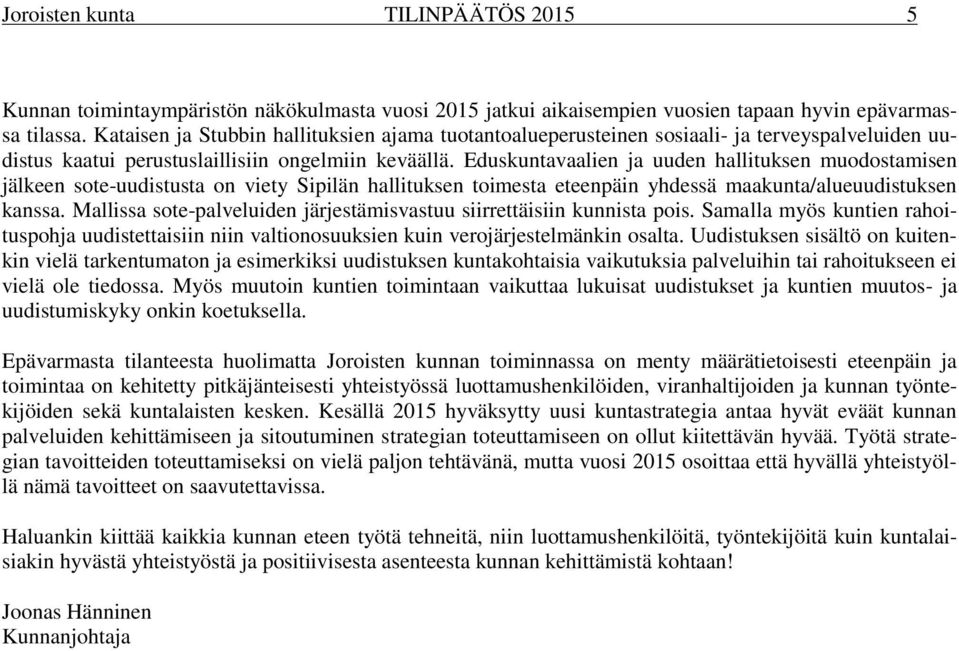 Eduskuntavaalien ja uuden hallituksen muodostamisen jälkeen sote-uudistusta on viety Sipilän hallituksen toimesta eteenpäin yhdessä maakunta/alueuudistuksen kanssa.