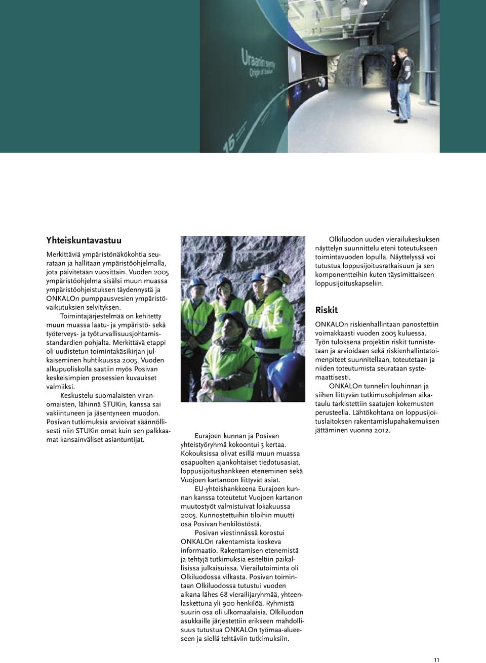 Toimintajärjestelmää on kehitetty muun muassa laatu- ja ympäristö- sekä työterveys- ja työturvallisuusjohtamisstandardien pohjalta.