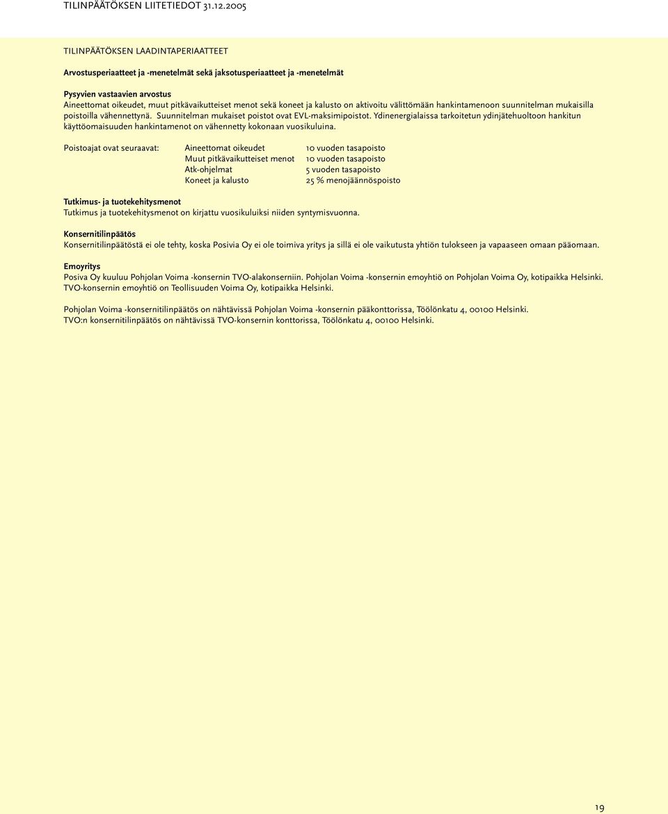 koneet ja kalusto on aktivoitu välittömään hankintamenoon suunnitelman mukaisilla poistoilla vähennettynä. Suunnitelman mukaiset poistot ovat EVL-maksimipoistot.
