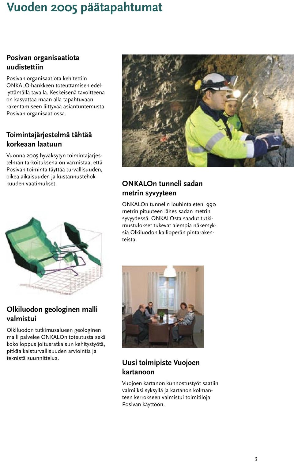 Toimintajärjestelmä tähtää korkeaan laatuun Vuonna 2005 hyväksytyn toimintajärjestelmän tarkoituksena on varmistaa, että Posivan toiminta täyttää turvallisuuden, oikea-aikaisuuden ja