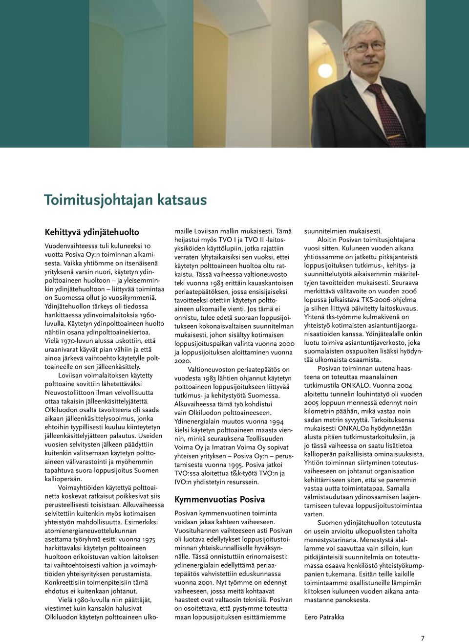 Ydinjätehuollon tärkeys oli tiedossa hankittaessa ydinvoimalaitoksia 1960- luvulla. Käytetyn ydinpolttoaineen huolto nähtiin osana ydinpolttoainekiertoa.