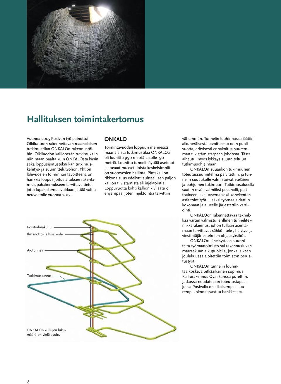 Yhtiön lähivuosien toiminnan tavoitteena on hankkia loppusijoituslaitoksen rakentamislupahakemukseen tarvittava tieto, jotta lupahakemus voidaan jättää valtioneuvostolle vuonna 2012.