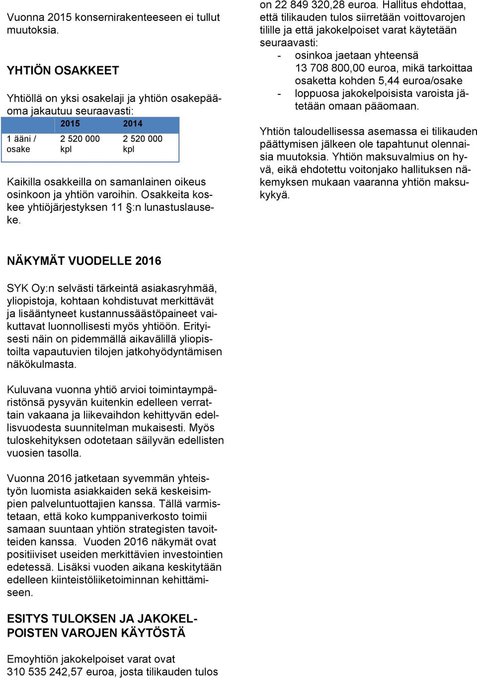 yhtiön varoihin. Osakkeita koskee yhtiöjärjestyksen 11 :n lunastuslauseke. on 22 849 320,28 euroa.