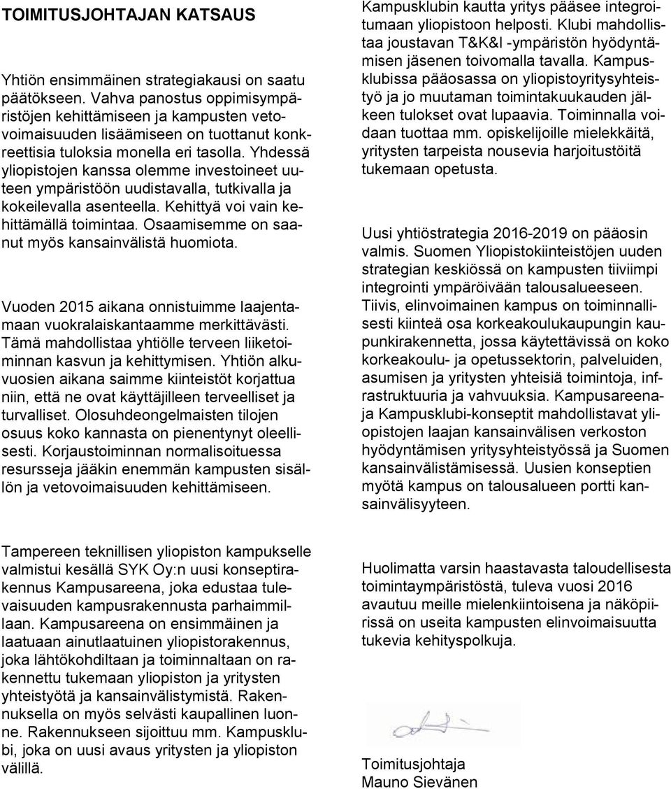 Yhdessä yliopistojen kanssa olemme investoineet uuteen ympäristöön uudistavalla, tutkivalla ja kokeilevalla asenteella. Kehittyä voi vain kehittämällä toimintaa.