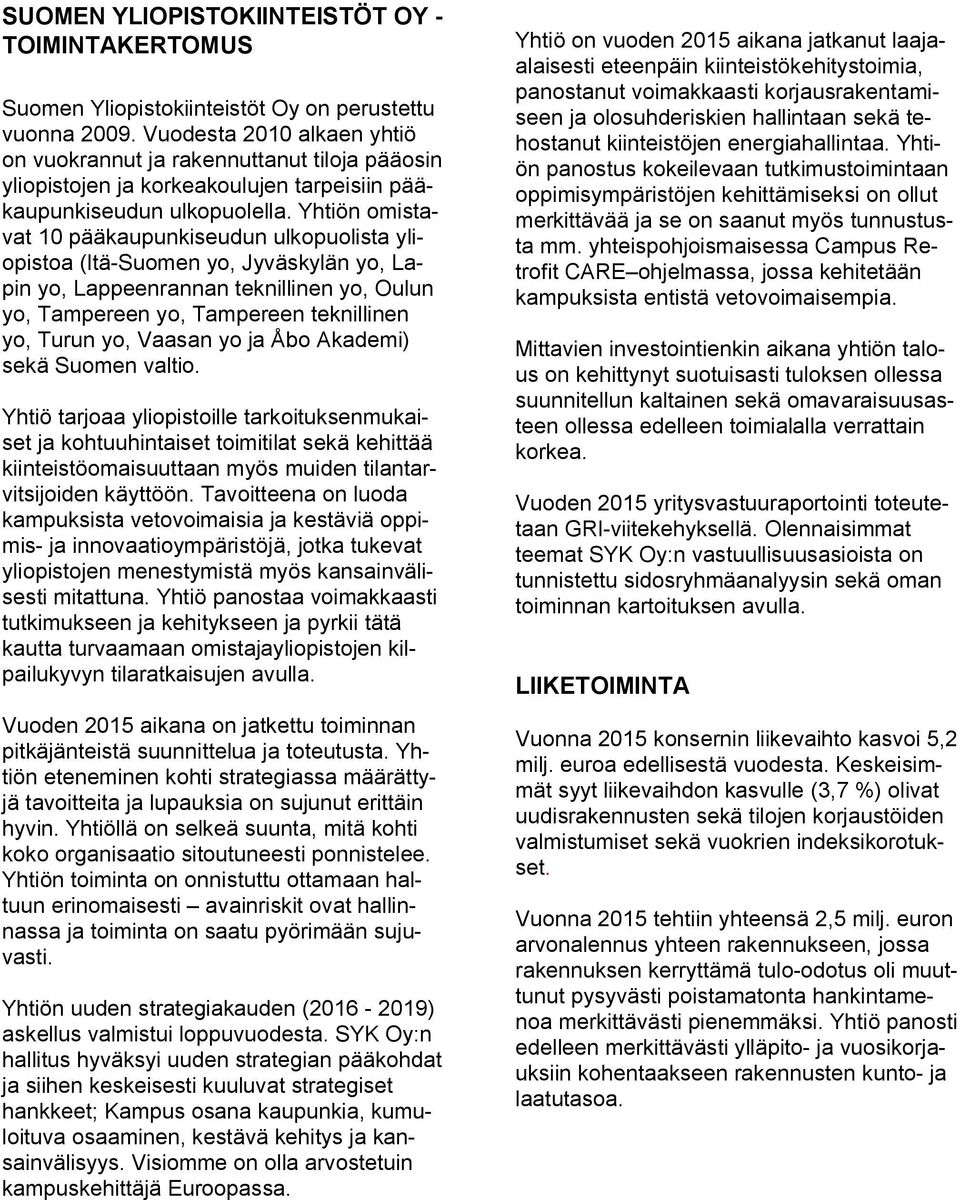 Yhtiön omistavat 10 pääkaupunkiseudun ulkopuolista yliopistoa (Itä-Suomen yo, Jyväskylän yo, Lapin yo, Lappeenrannan teknillinen yo, Oulun yo, Tampereen yo, Tampereen teknillinen yo, Turun yo, Vaasan