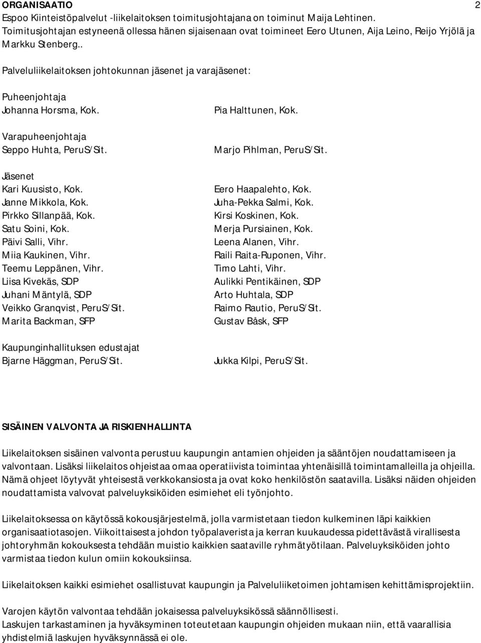 . Palveluliikelaitoksen johtokunnan jäsenet ja varajäsenet: Puheenjohtaja Johanna Horsma, Kok. Varapuheenjohtaja Seppo Huhta, PeruS/Sit. Jäsenet Kari Kuusisto, Kok. Janne Mikkola, Kok.