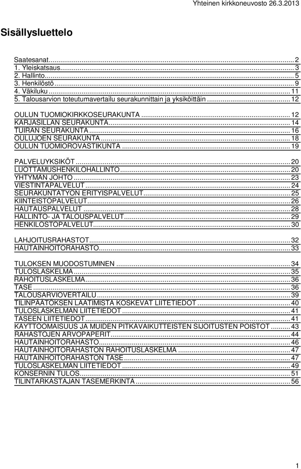 .. 20 YHTYMÄN JOHTO... 23 VIESTINTÄPALVELUT... 24 SEURAKUNTATYÖN ERITYISPALVELUT... 25 KIINTEISTÖPALVELUT... 26 HAUTAUSPALVELUT... 28 HALLINTO- JA TALOUSPALVELUT... 29 HENKILÖSTÖPALVELUT.