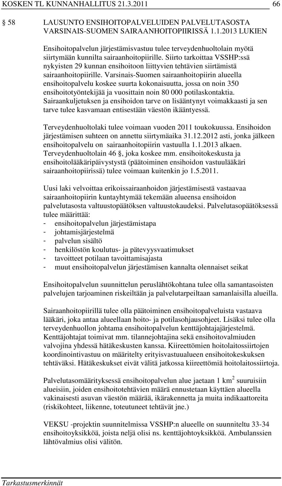 Siirto tarkoittaa VSSHP:ssä nykyisten 29 kunnan ensihoitoon liittyvien tehtävien siirtämistä sairaanhoitopiirille.