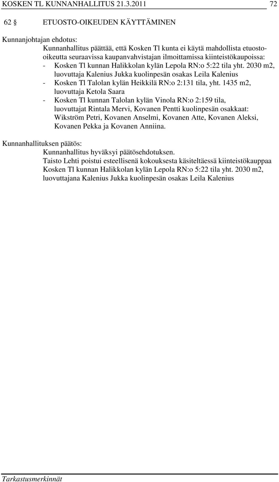 1435 m2, luovuttaja Ketola Saara - Kosken Tl kunnan Talolan kylän Vinola RN:o 2:159 tila, luovuttajat Rintala Mervi, Kovanen Pentti kuolinpesän osakkaat: Wikström Petri, Kovanen Anselmi, Kovanen