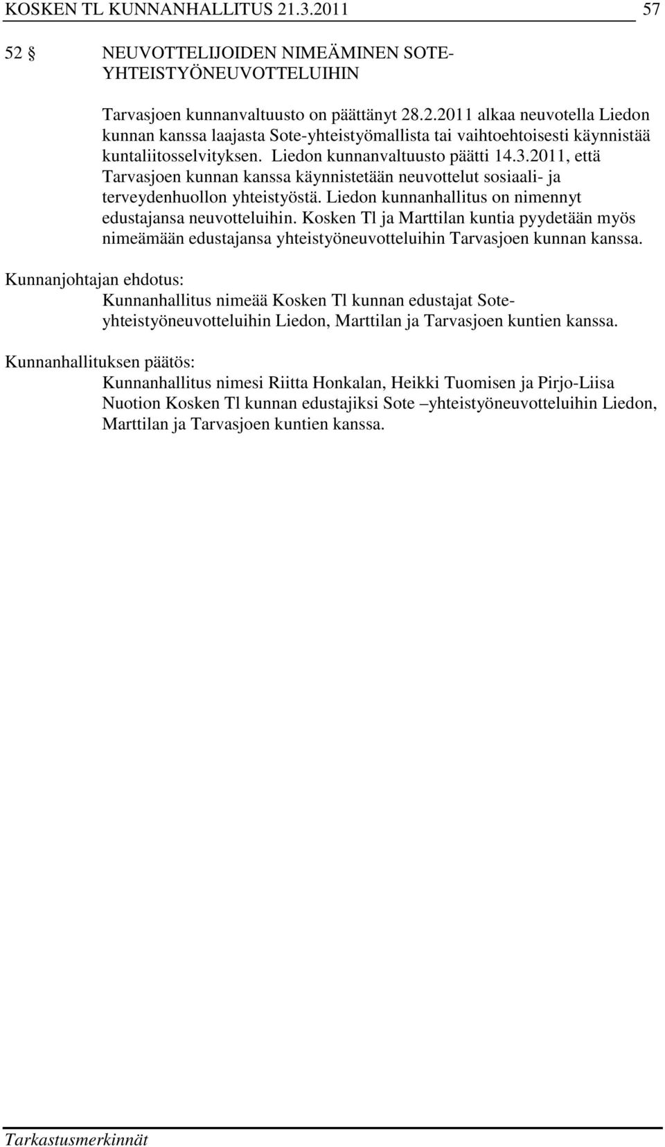 Liedon kunnanhallitus on nimennyt edustajansa neuvotteluihin. Kosken Tl ja Marttilan kuntia pyydetään myös nimeämään edustajansa yhteistyöneuvotteluihin Tarvasjoen kunnan kanssa.