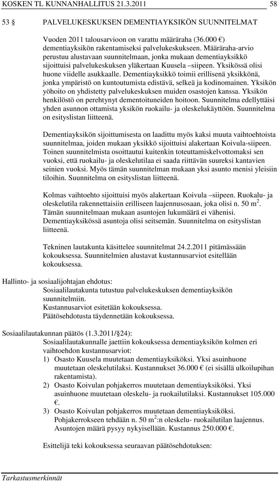 Dementiayksikkö toimii erillisenä yksikkönä, jonka ympäristö on kuntoutumista edistävä, selkeä ja kodinomainen. Yksikön yöhoito on yhdistetty palvelukeskuksen muiden osastojen kanssa.