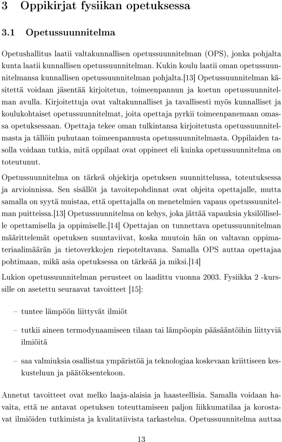 Kirjoitettuja ovat valtakunnalliset ja tavallisesti myös kunnalliset ja koulukohtaiset opetussuunnitelmat, joita opettaja pyrkii toimeenpanemaan omassa opetuksessaan.