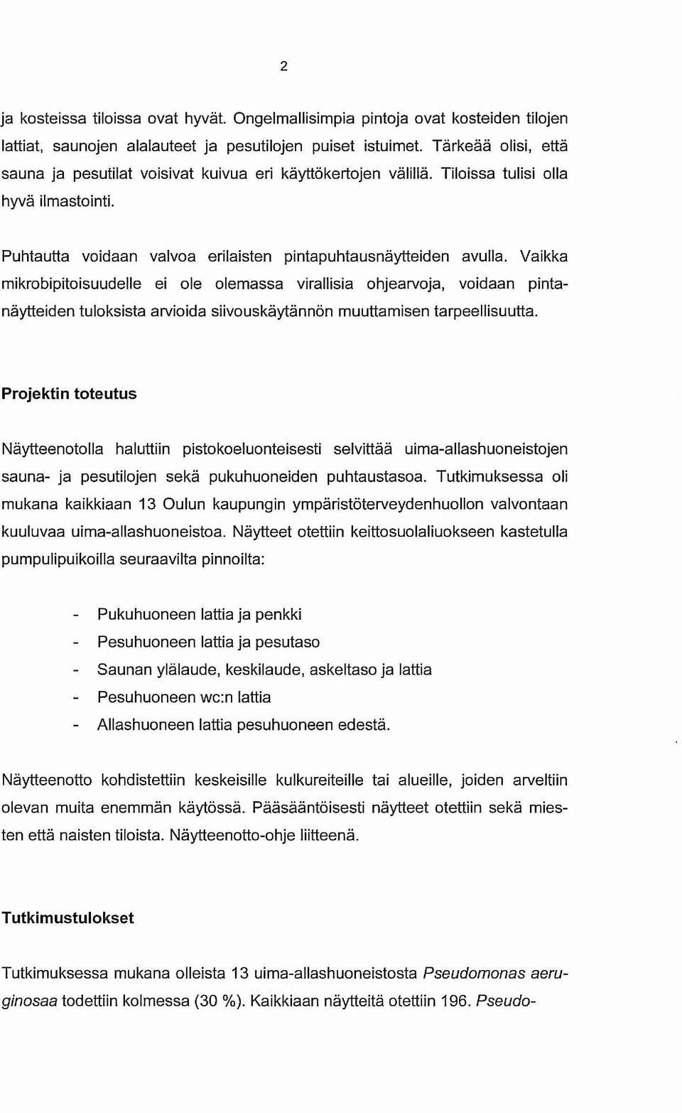 Vaikka mikrobipitoisuudelle ei ole olemassa virallisia ohjearvoja, voidaan pintanäytteiden tuloksista arvioida siivouskäytännön muuttamisen tarpeellisuutta.