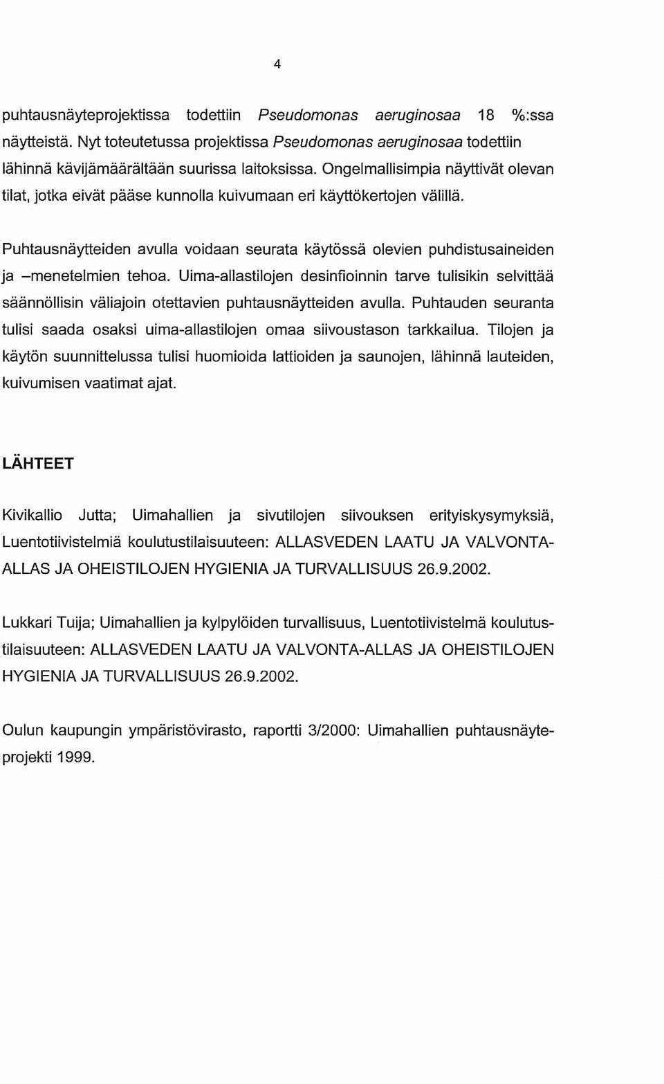 Puhtausnäytteiden avulla voidaan seurata käytössä olevien puhdistusaineiden ja -menetelmien tehoa.