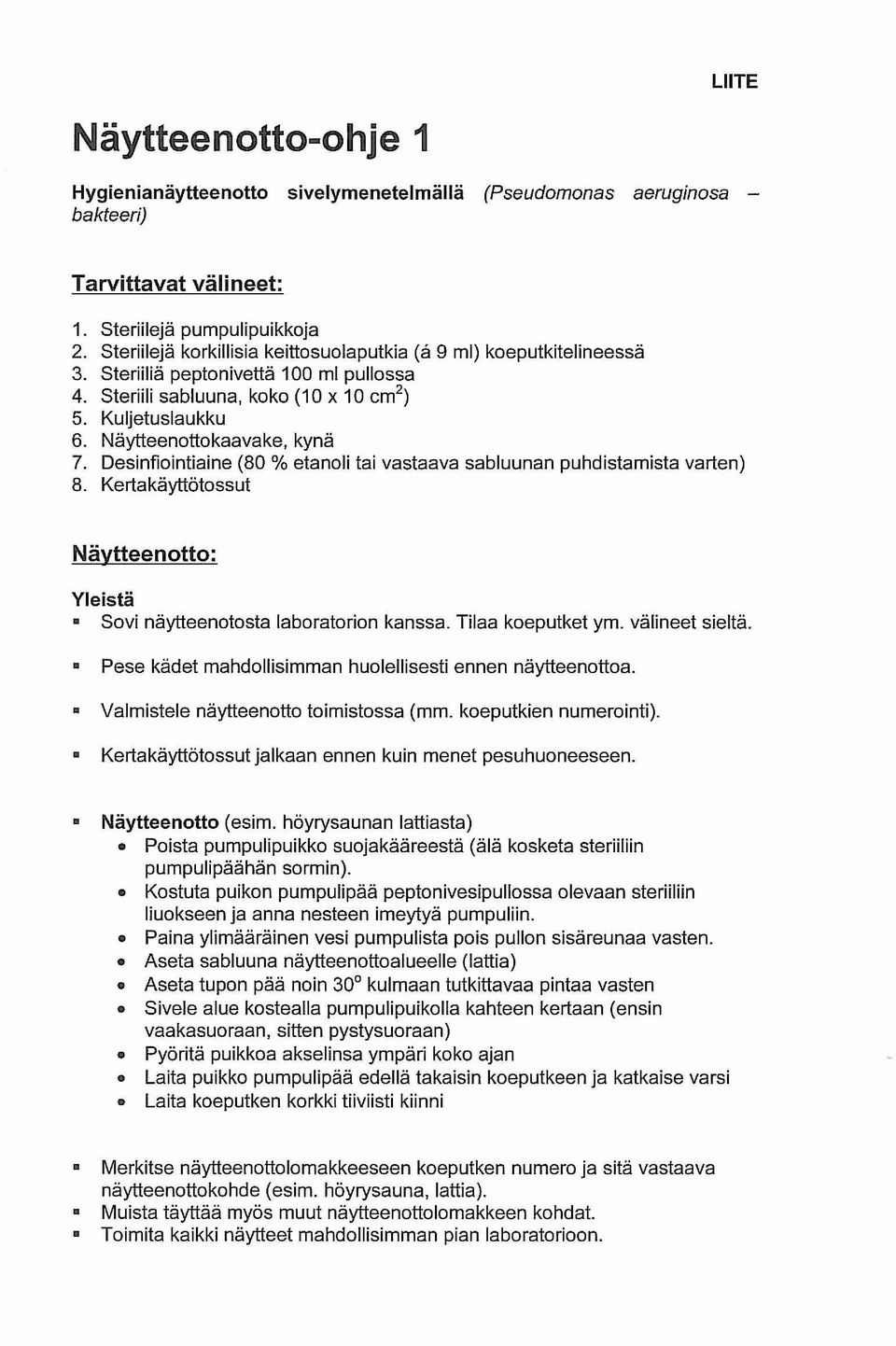 Näytteenottokaavake, kynä 7. Desinfiointiaine (80 % etanoli tai vastaava sabluunan puhdistamista varten) 8. Kertakäyttötossut Näytteenotto: Yleistä Sovi näytteenotosta laboratorion kanssa.