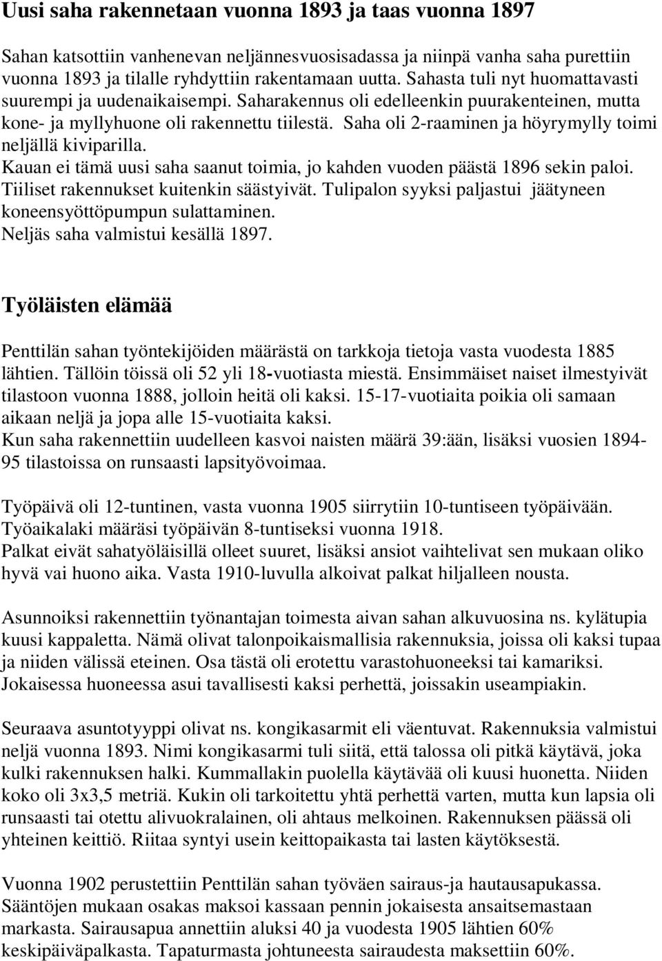 Saha oli 2-raaminen ja höyrymylly toimi neljällä kiviparilla. Kauan ei tämä uusi saha saanut toimia, jo kahden vuoden päästä 1896 sekin paloi. Tiiliset rakennukset kuitenkin säästyivät.