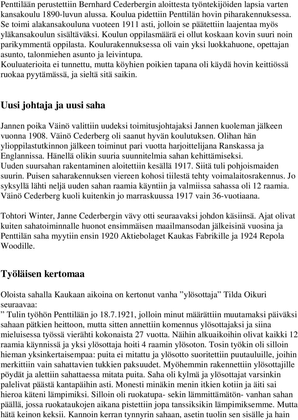 Koulurakennuksessa oli vain yksi luokkahuone, opettajan asunto, talonmiehen asunto ja leivintupa.