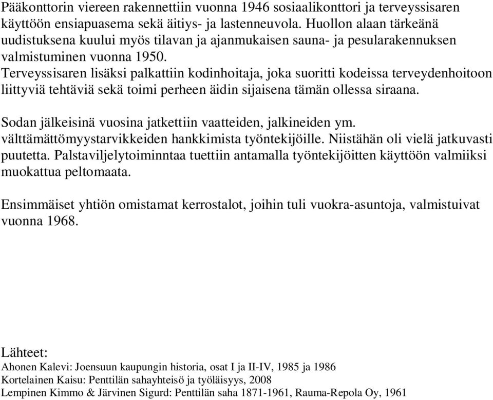 Terveyssisaren lisäksi palkattiin kodinhoitaja, joka suoritti kodeissa terveydenhoitoon liittyviä tehtäviä sekä toimi perheen äidin sijaisena tämän ollessa siraana.