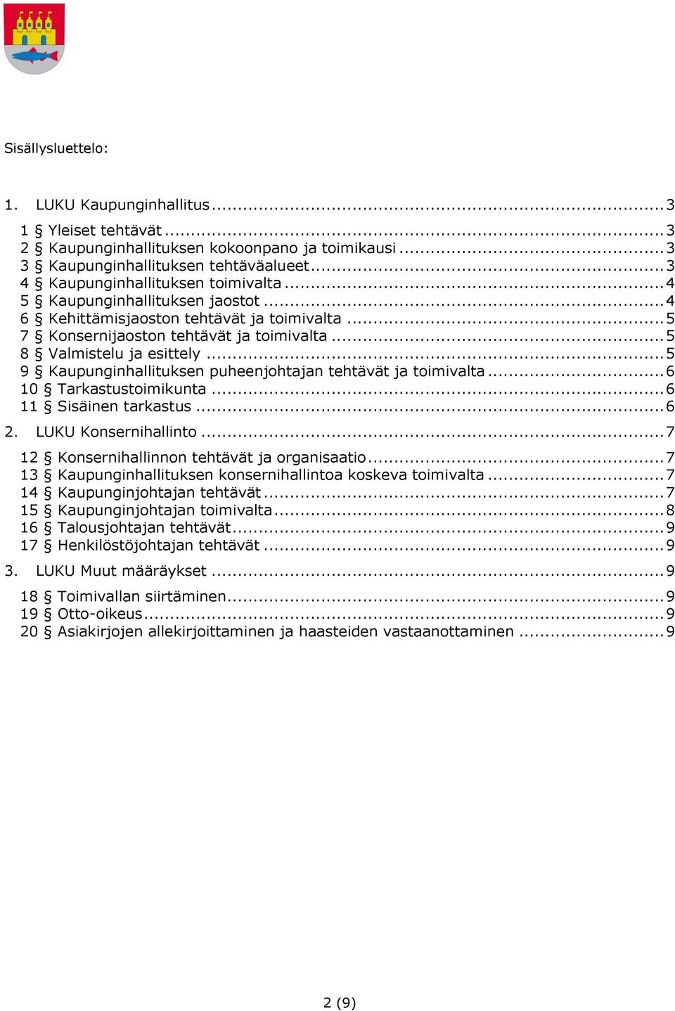 .. 5 9 Kaupunginhallituksen puheenjohtajan tehtävät ja toimivalta... 6 10 Tarkastustoimikunta... 6 11 Sisäinen tarkastus... 6 2. LUKU Konsernihallinto... 7 12 Konsernihallinnon tehtävät ja organisaatio.