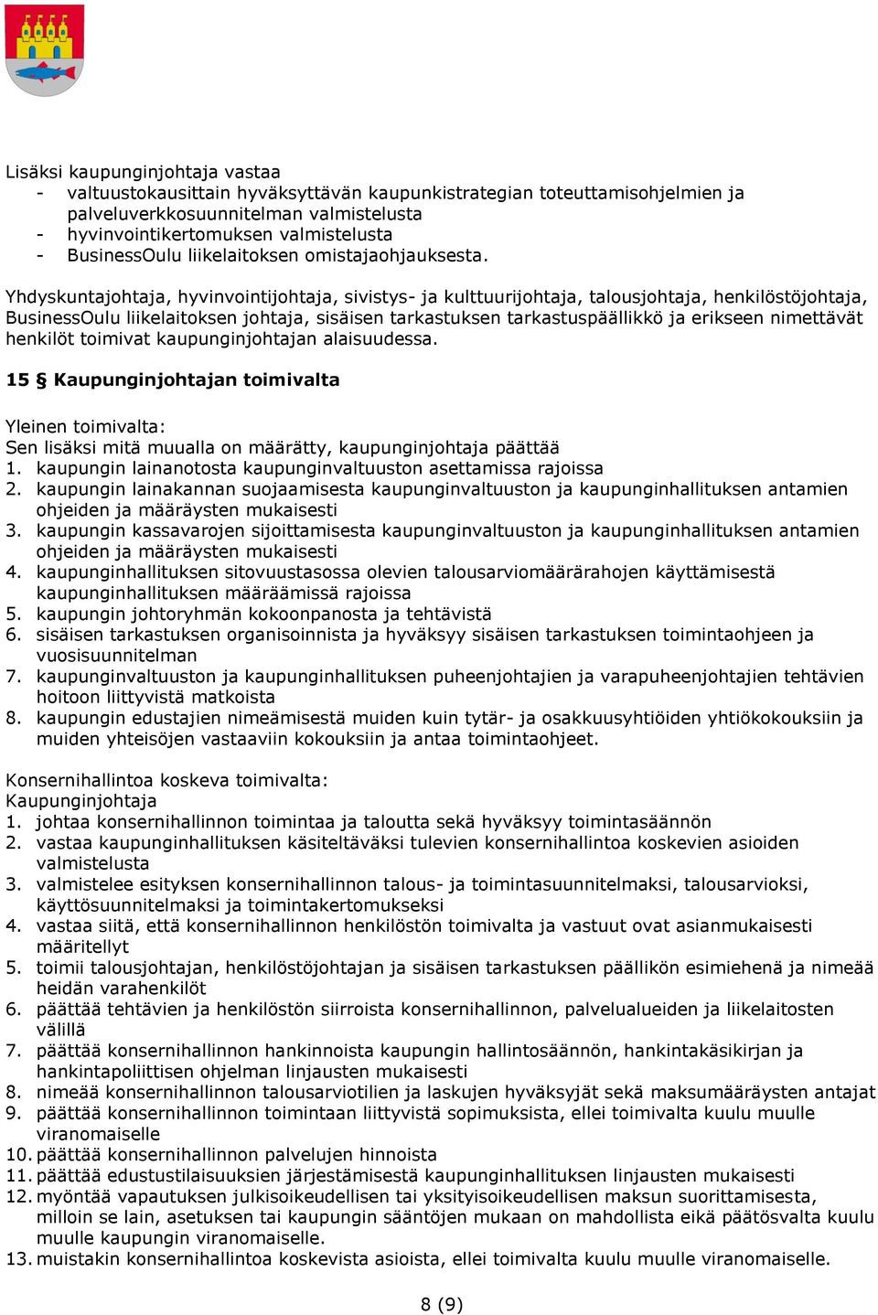 Yhdyskuntajohtaja, hyvinvointijohtaja, sivistys- ja kulttuurijohtaja, talousjohtaja, henkilöstöjohtaja, BusinessOulu liikelaitoksen johtaja, sisäisen tarkastuksen tarkastuspäällikkö ja erikseen