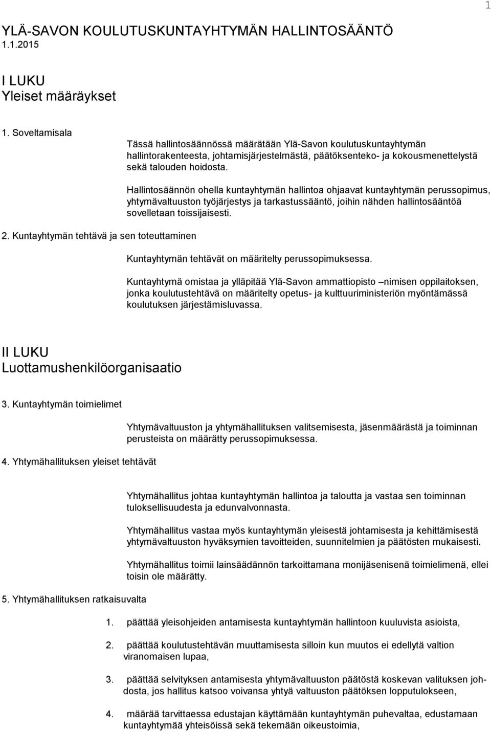 Kuntayhtymän tehtävä ja sen toteuttaminen Hallintosäännön ohella kuntayhtymän hallintoa ohjaavat kuntayhtymän perussopimus, yhtymävaltuuston työjärjestys ja tarkastussääntö, joihin nähden