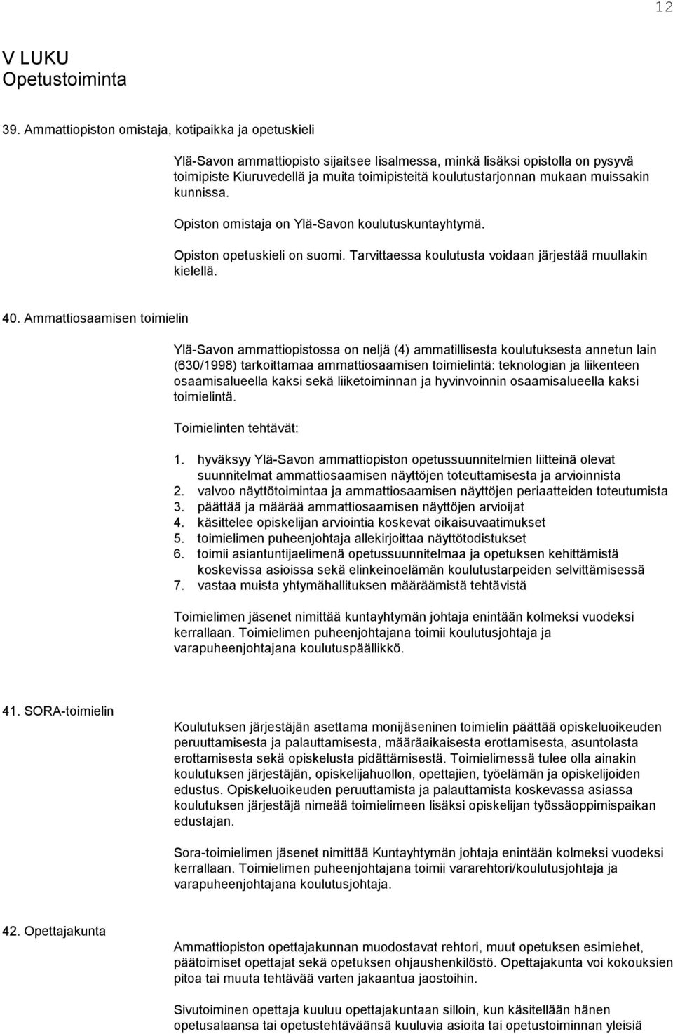 mukaan muissakin kunnissa. Opiston omistaja on Ylä-Savon koulutuskuntayhtymä. Opiston opetuskieli on suomi. Tarvittaessa koulutusta voidaan järjestää muullakin kielellä. 40.